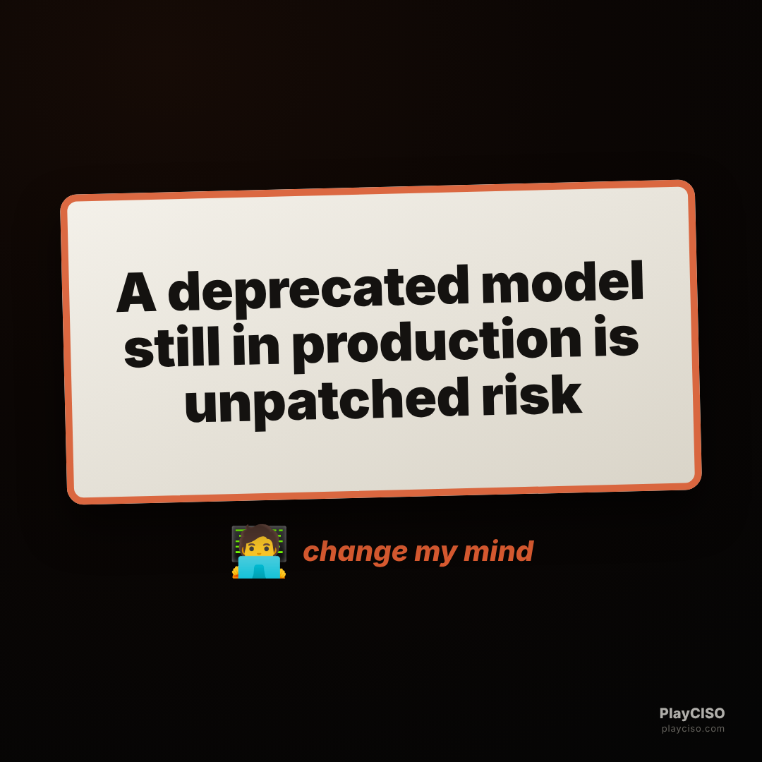 Change-my-mind sign: a deprecated model still in production is unpatched risk.