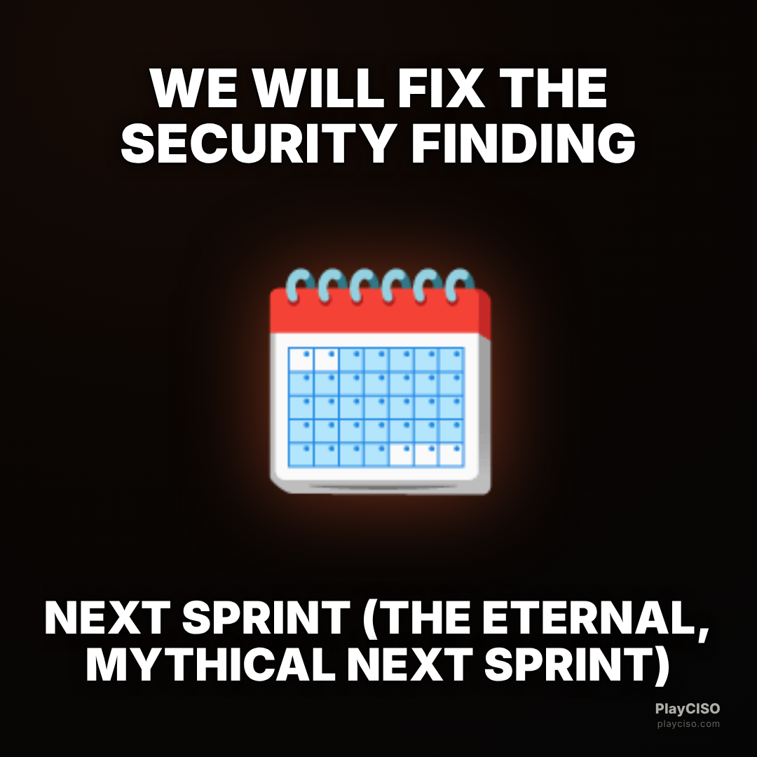 Classic meme over a calendar: we will fix the security finding next sprint.