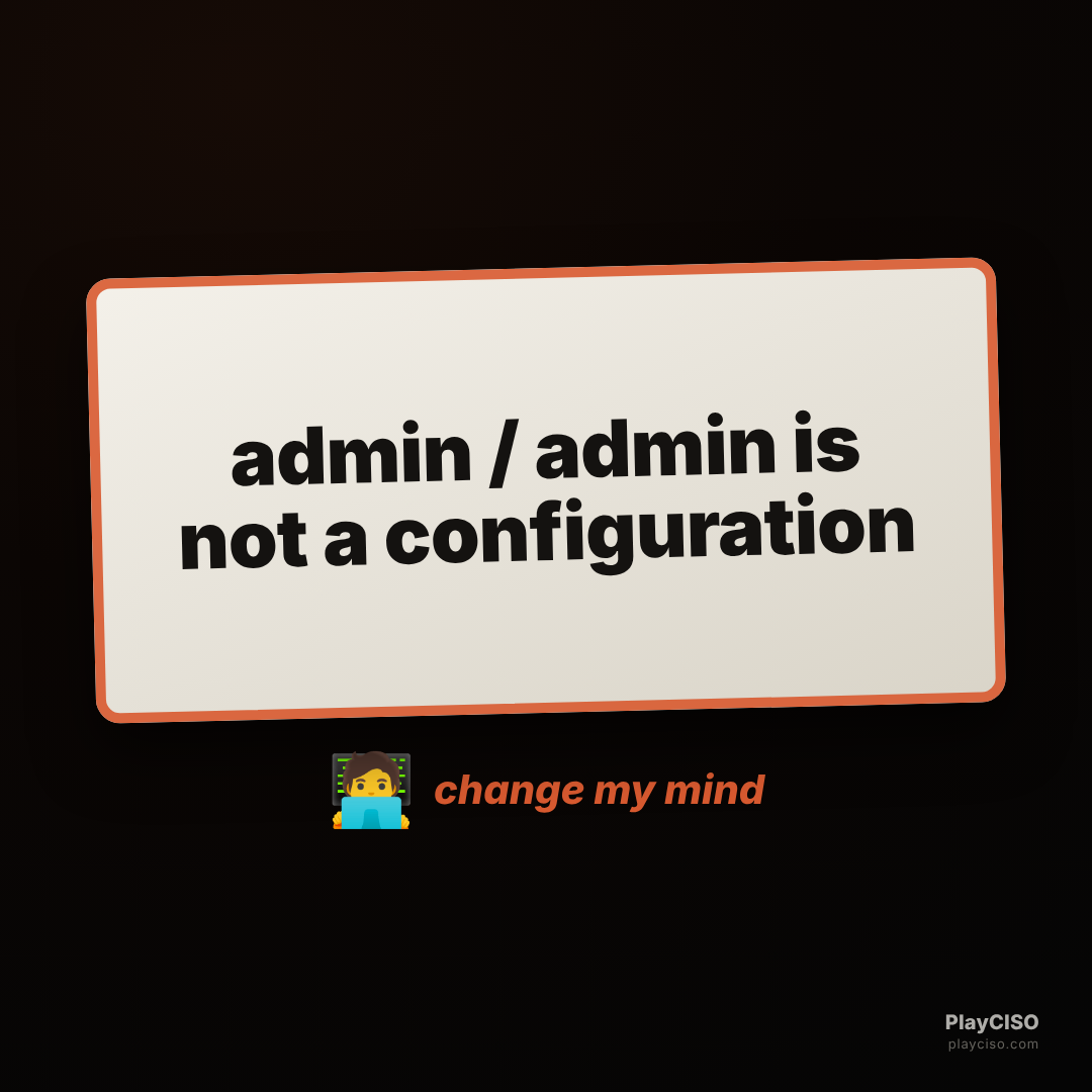 Change-my-mind sign: admin slash admin is not a configuration.