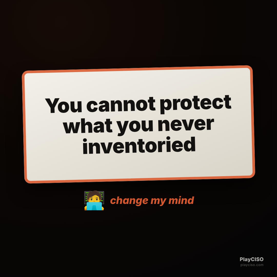 Change-my-mind sign: you cannot protect what you never inventoried.