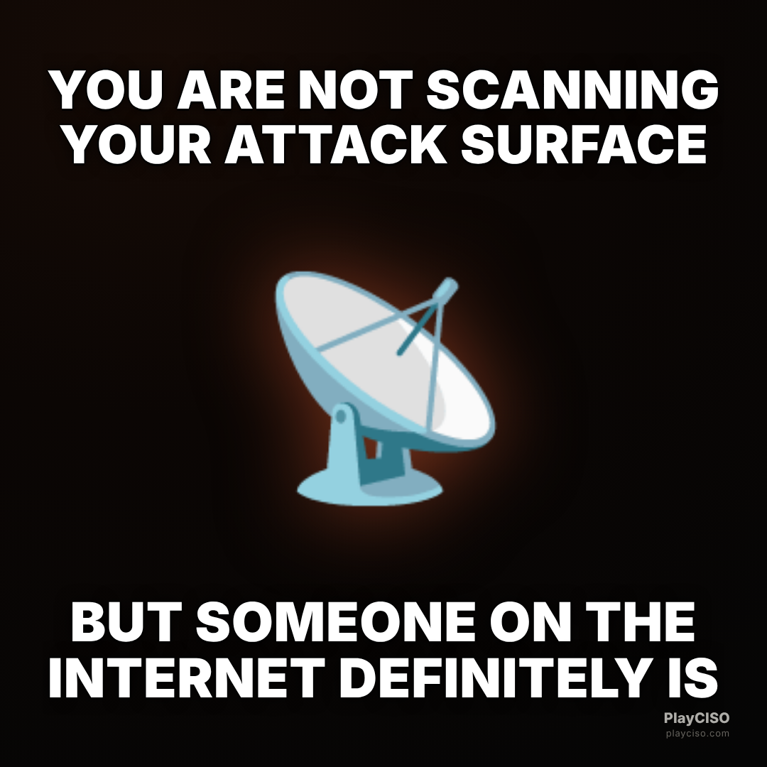 Classic meme over a signal: if you are not scanning your attack surface, someone else is.