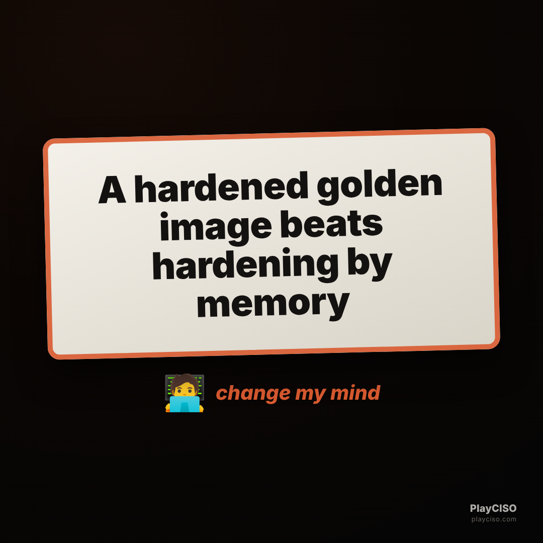 Change-my-mind sign: a hardened golden image beats hardening by memory.