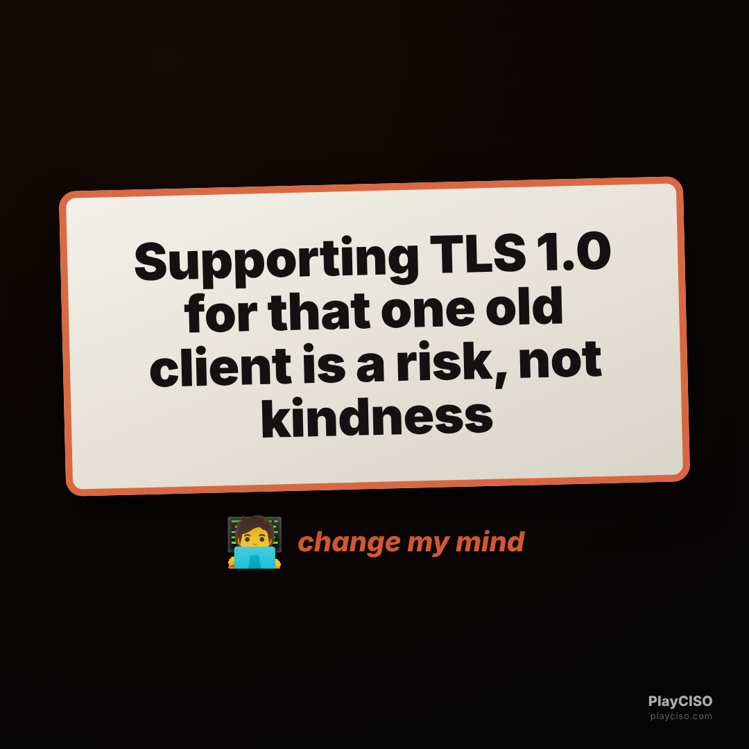 Change-my-mind sign: supporting ancient TLS for one old client is a risk.